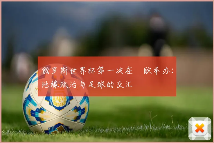 俄罗斯世界杯第一次在東欧举办：地缘政治与足球的交汇