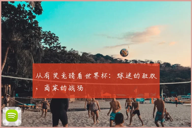 从有奖竞猜看世界杯:球迷的狂欢,商家的战场