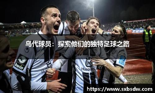 乌代球员：探索他们的独特足球之路