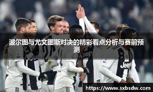 波尔图与尤文图斯对决的精彩看点分析与赛前预测