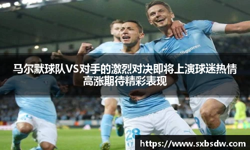 马尔默球队VS对手的激烈对决即将上演球迷热情高涨期待精彩表现